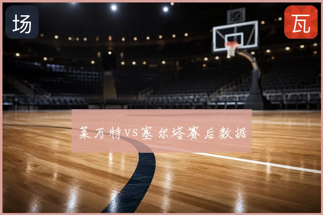 莱万特vs塞尔塔赛后数据