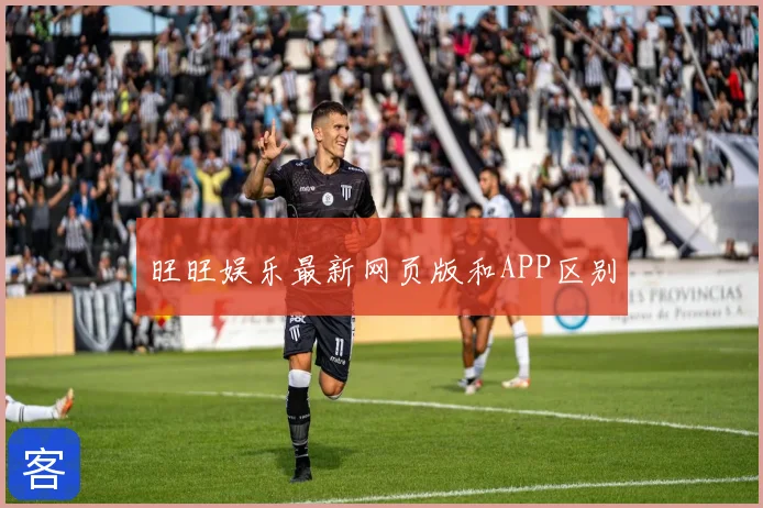 旺旺娱乐最新网页版和APP区别
