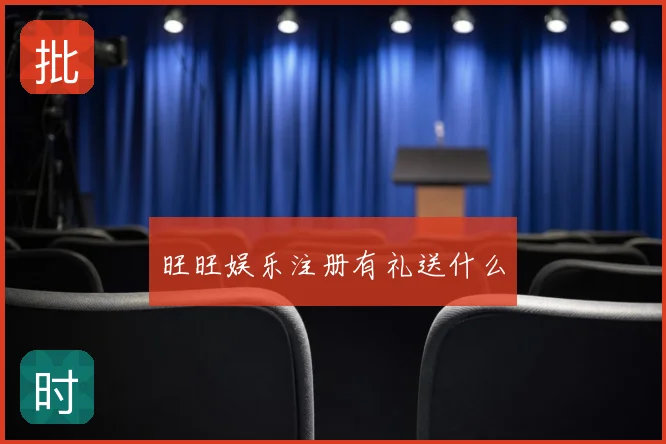 旺旺娱乐注册有礼送什么
